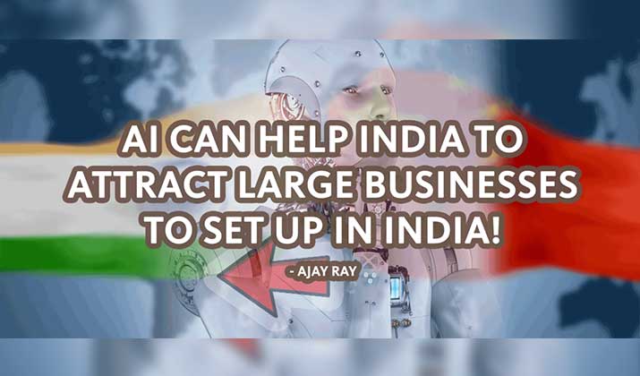 Artificial Intelligence will help Indian states to attract large businesses to set up in India exiting China!