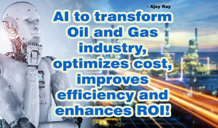 Artificial Intelligence transforms Oil and Gas industry, optimizes cost, improves efficiency and enhances ROI!